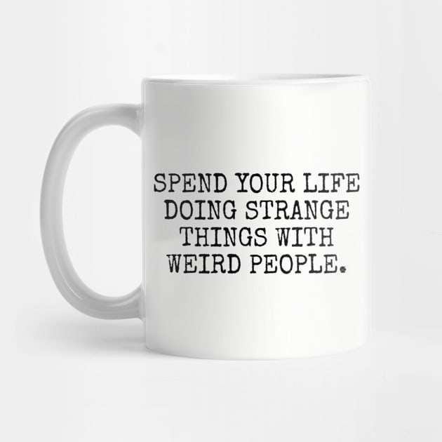 Spend your life doing strange things by MadEDesigns